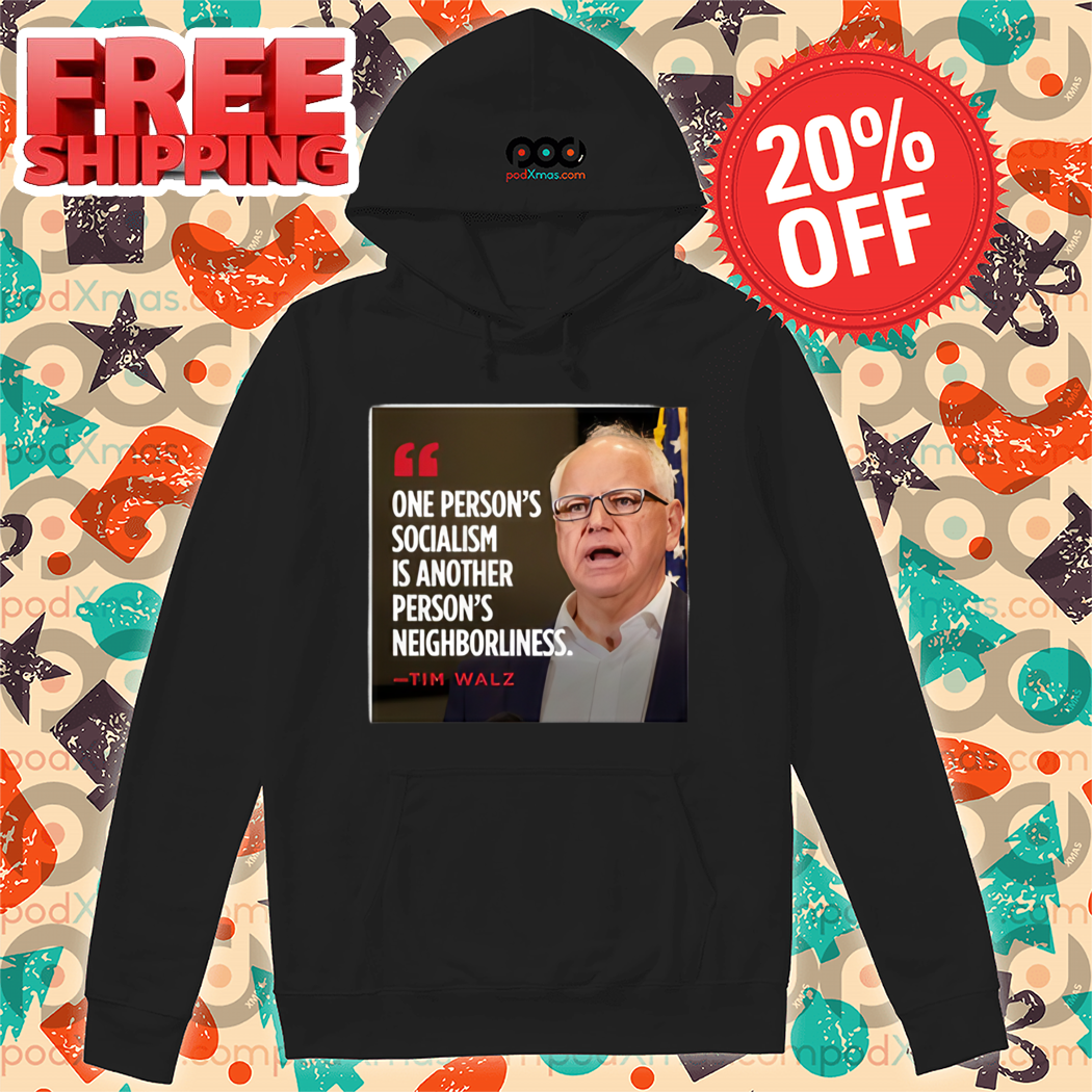 One Person's Socialism Is Another Person's Neighborliness Tim Walz Shirt