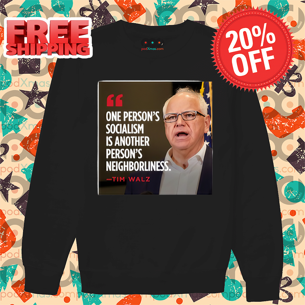 One Person's Socialism Is Another Person's Neighborliness Tim Walz Shirt