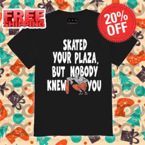 Skated Your Plaza But Nobody Knew You 2024 Shirt