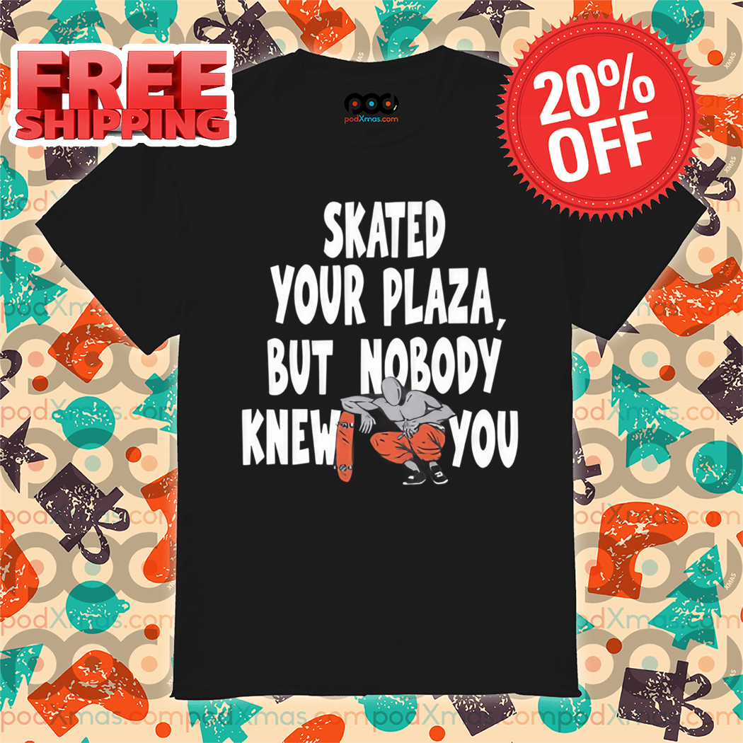 Skated Your Plaza But Nobody Knew You 2024 Shirt