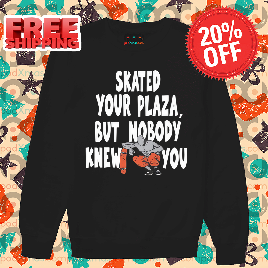 Skated Your Plaza But Nobody Knew You 2024 Shirt