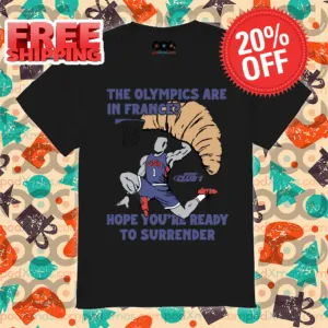 The Olympics Are In France Hope You're Ready To Surrender 2024 Shirt