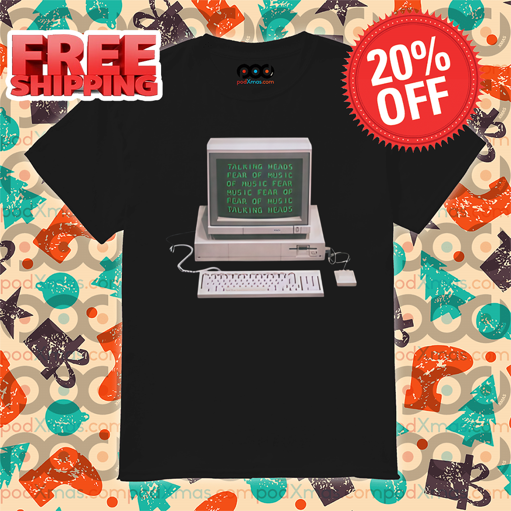 Computer Talking Heads Fear Of Music Of Music Fear Music Fear Or Fear Of Music Talking Heads Shirt