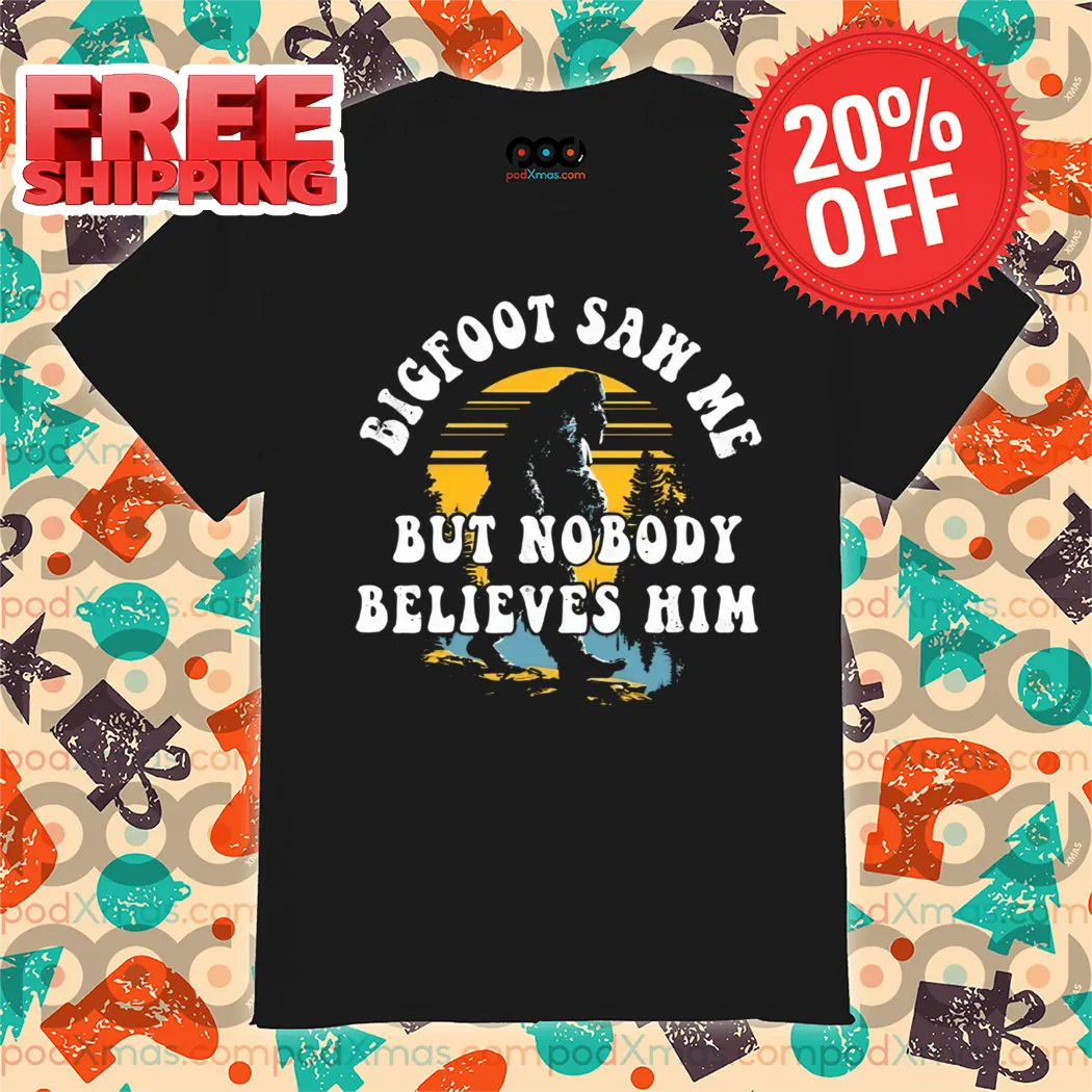 Bigfoot Saw Me But Nobody Believes Him Retro 2024 Shirt