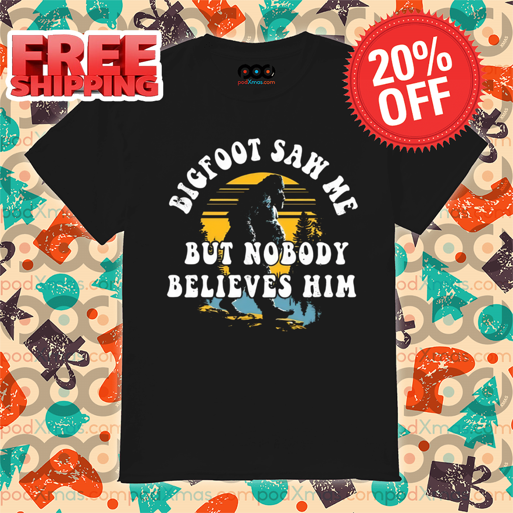 Bigfoot Saw Me But Nobody Believes Him Retro 2024 Shirt