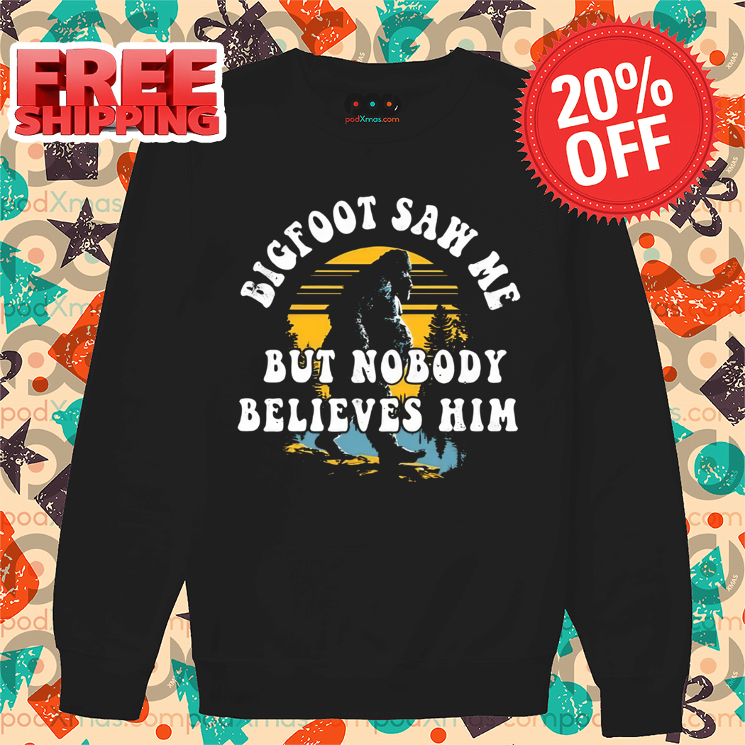 Bigfoot Saw Me But Nobody Believes Him Retro 2024 Shirt