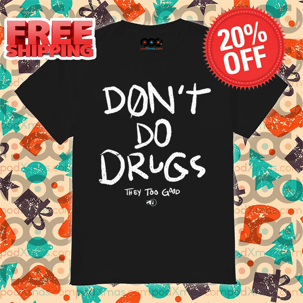 Don't Do Drugs They Too Good Shirt