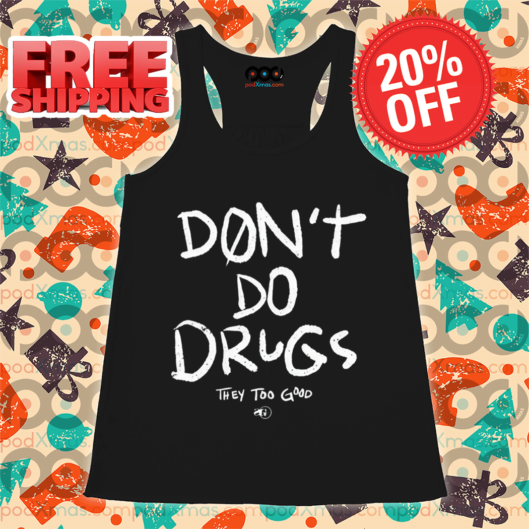 Don't Do Drugs They Too Good Shirt