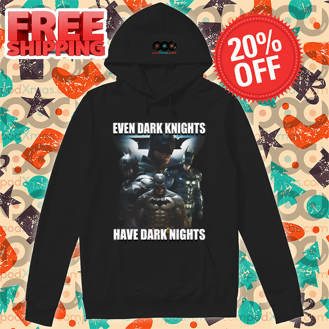 Batman Even Dark Knights Have Dark Nights Shirt