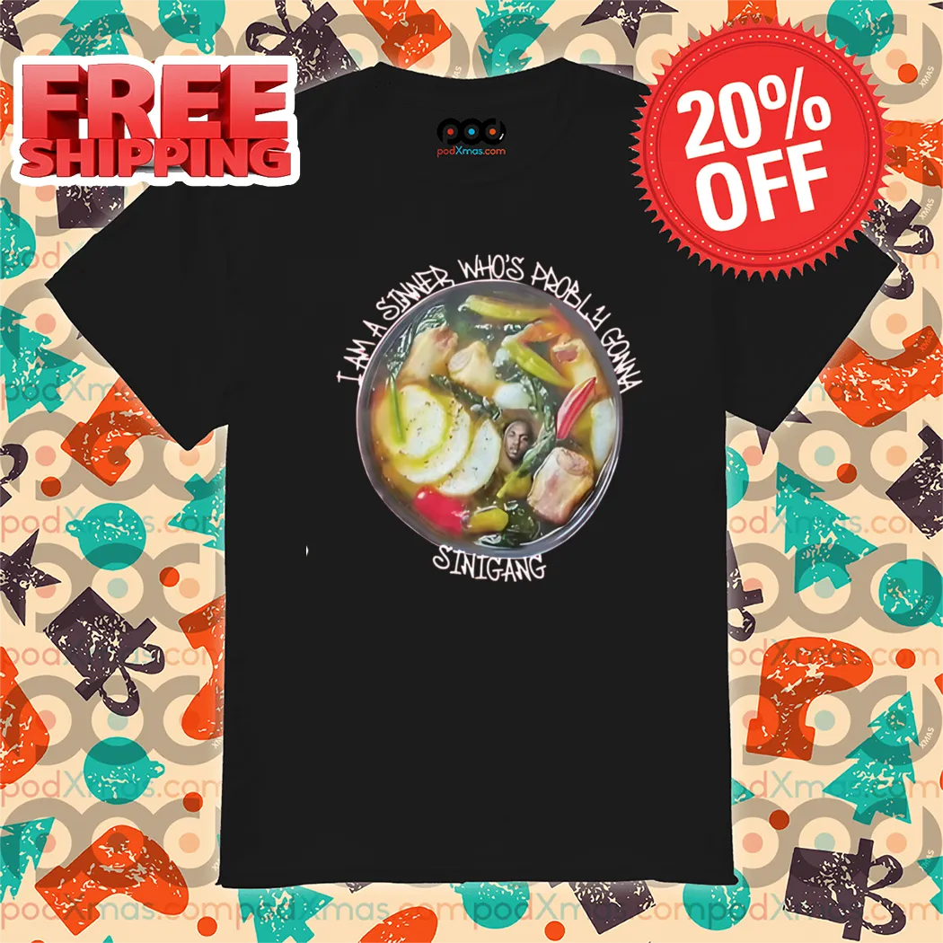 I Am A Sinner Who's Probly Gonna Sinigang Shirt