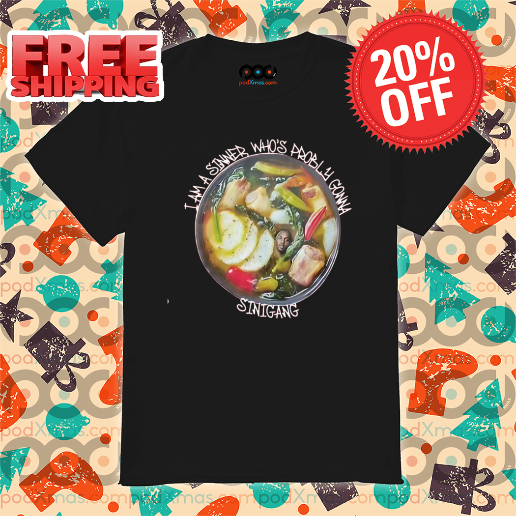 I Am A Sinner Who's Probly Gonna Sinigang Shirt