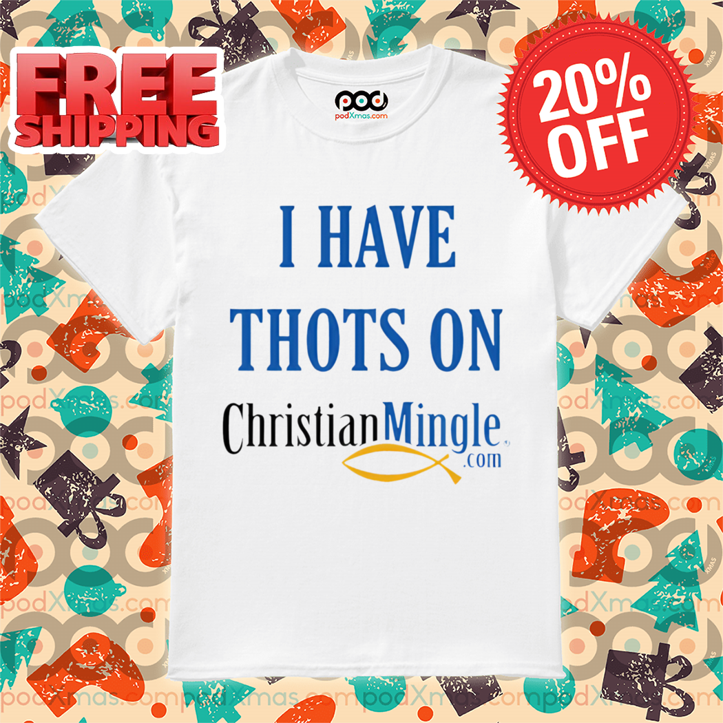 I Have Thots On Christianmingle Com Shirt
