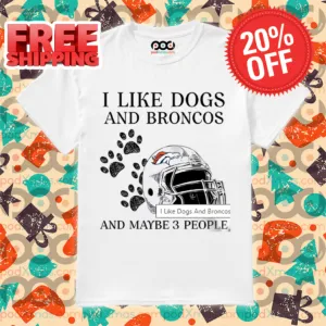 Denver Broncos I Like Dogs And Broncos And Maybe 3 People NFL 2024 Shirt