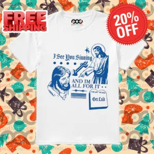 Jesus Christian I See You Sinning And Im All For It 2024 Shirt