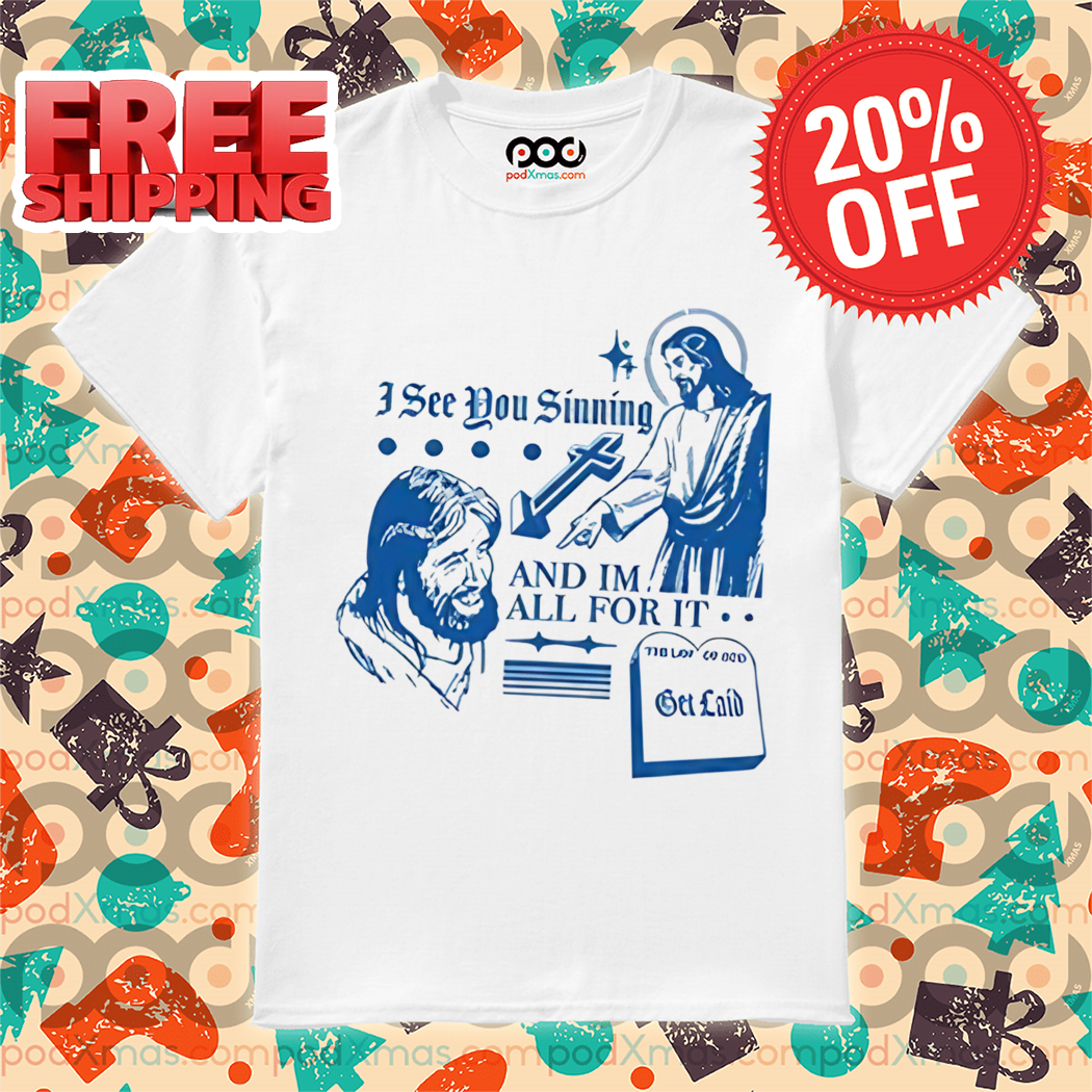 Jesus Christian I See You Sinning And Im All For It 2024 Shirt
