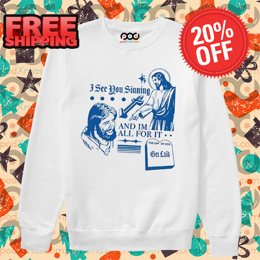 Jesus Christian I See You Sinning And Im All For It 2024 Shirt