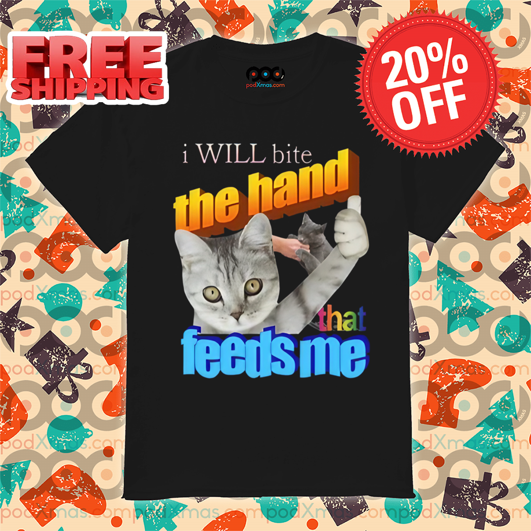 Cat Like I Will Bite The Hand That Feeds Me 2024 Shirt