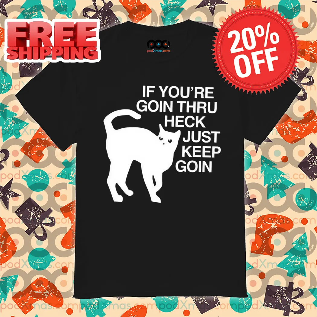 Cat If You're Goin Thru Heck Just Keep Goin Shirt
