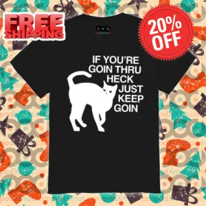Cat If You're Goin Thru Heck Just Keep Goin Shirt