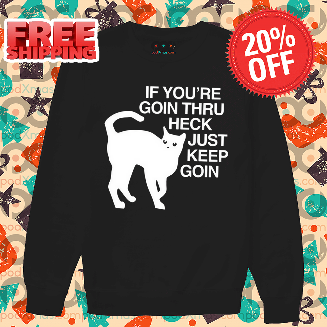 Cat If You're Goin Thru Heck Just Keep Goin Shirt