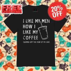 I Like My Men How I Like My Coffee Sliding Off The Roof Of My Car Vintage Shirt