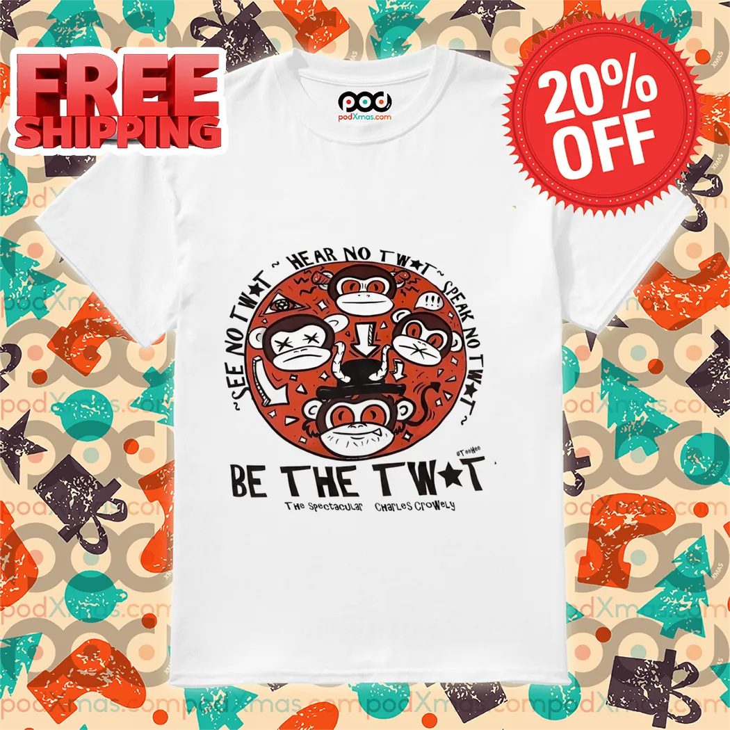 Monkey See No Twit Hear No Twit Speak No Twit Be The Twit Shirt