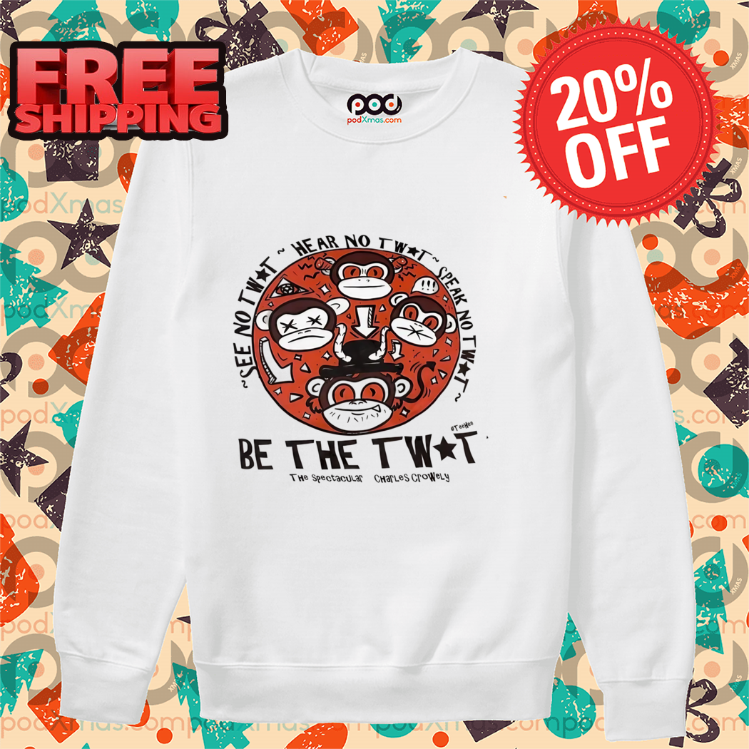Monkey See No Twit Hear No Twit Speak No Twit Be The Twit Shirt