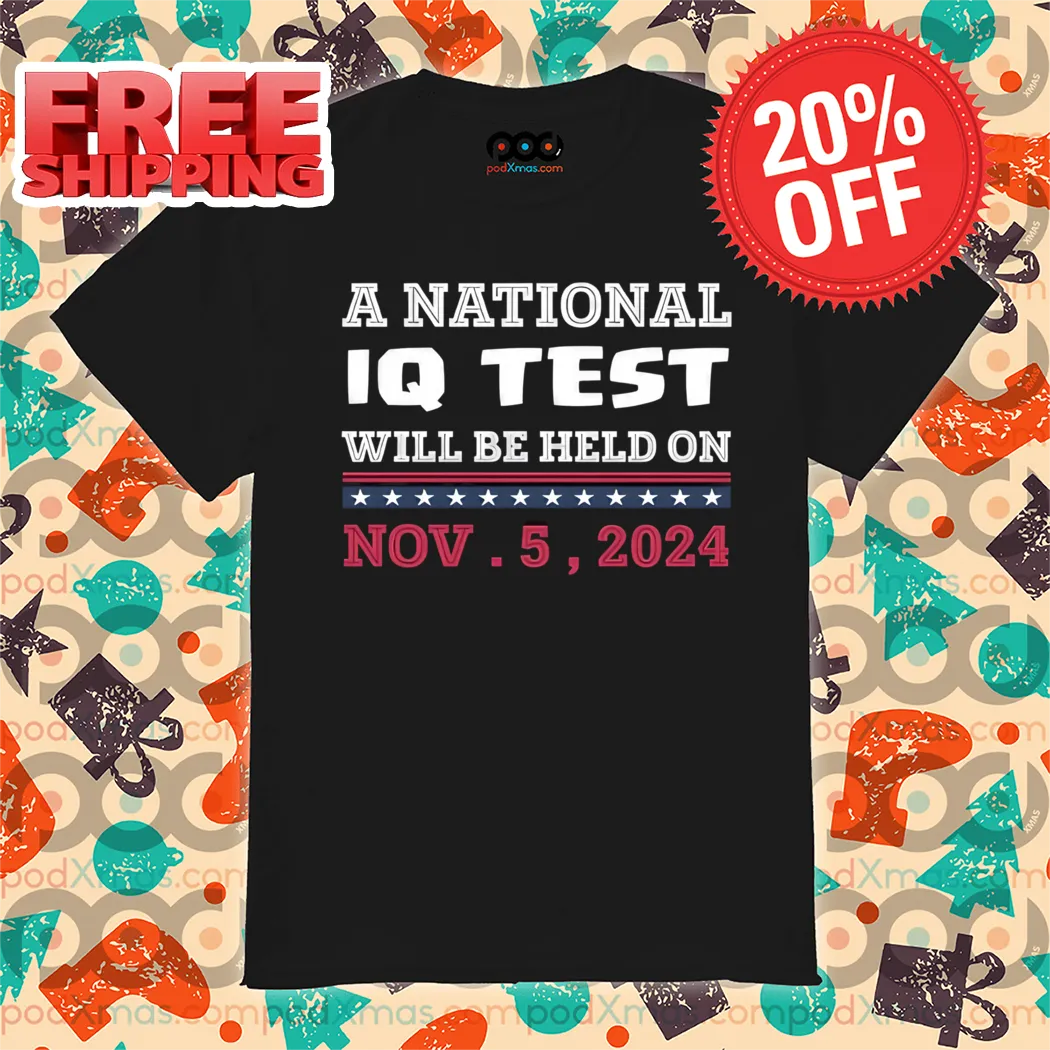 A National IQ Test Will Be Held On Nov 5 2024 Election 2024 Shirt