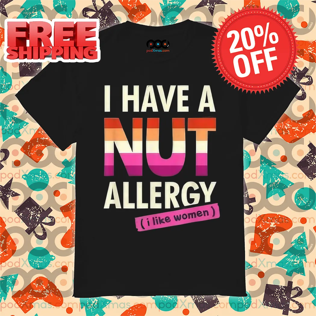 I Have A Nut Allergy I Like Women 2024 Shirt
