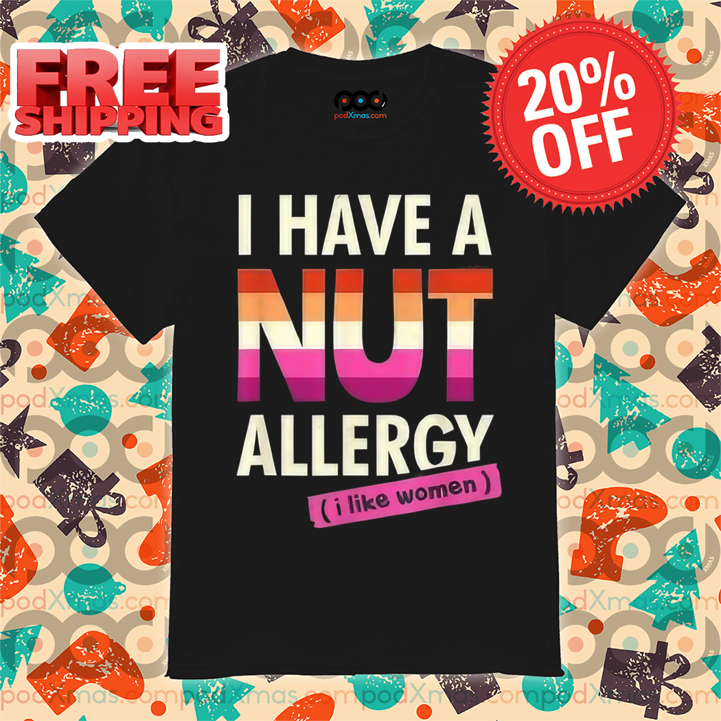 I Have A Nut Allergy I Like Women 2024 Shirt
