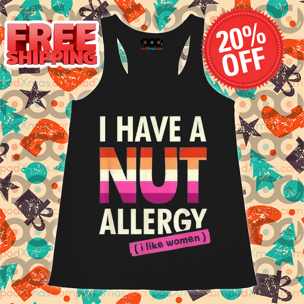 I Have A Nut Allergy I Like Women 2024 Shirt