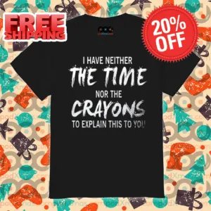 I Have Neither The Time Nor The Crayons To Explain This To You Vintage Shirt