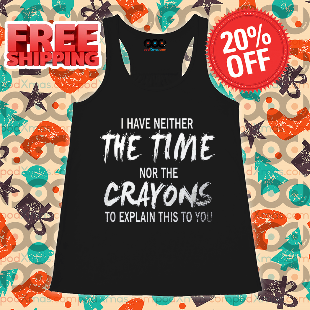 I Have Neither The Time Nor The Crayons To Explain This To You Vintage Shirt