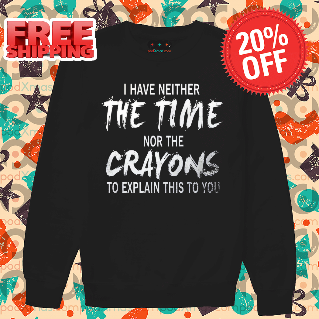I Have Neither The Time Nor The Crayons To Explain This To You Vintage Shirt