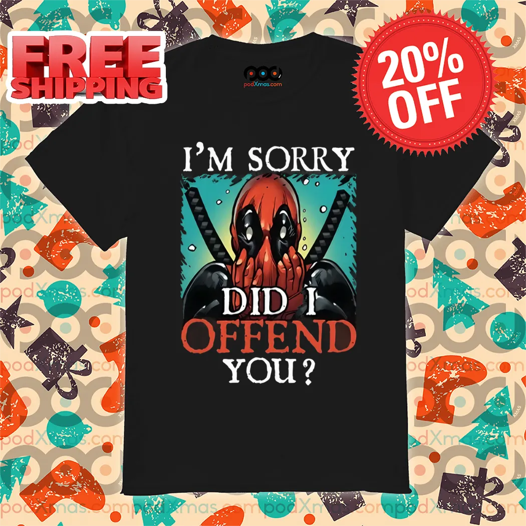 Deadpool I’m Sorry Did I Offend You 2024 Shirt