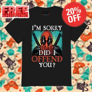 Deadpool I’m Sorry Did I Offend You 2024 Shirt