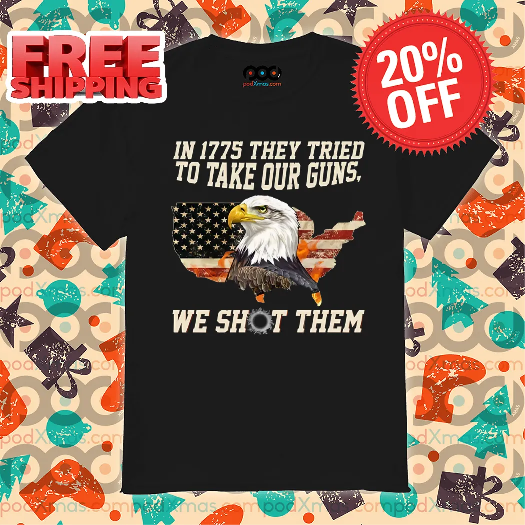 Eagle In 1775 They Tried To Take Our Guns We Shot Them Eagle American Flag Vintage Shirt
