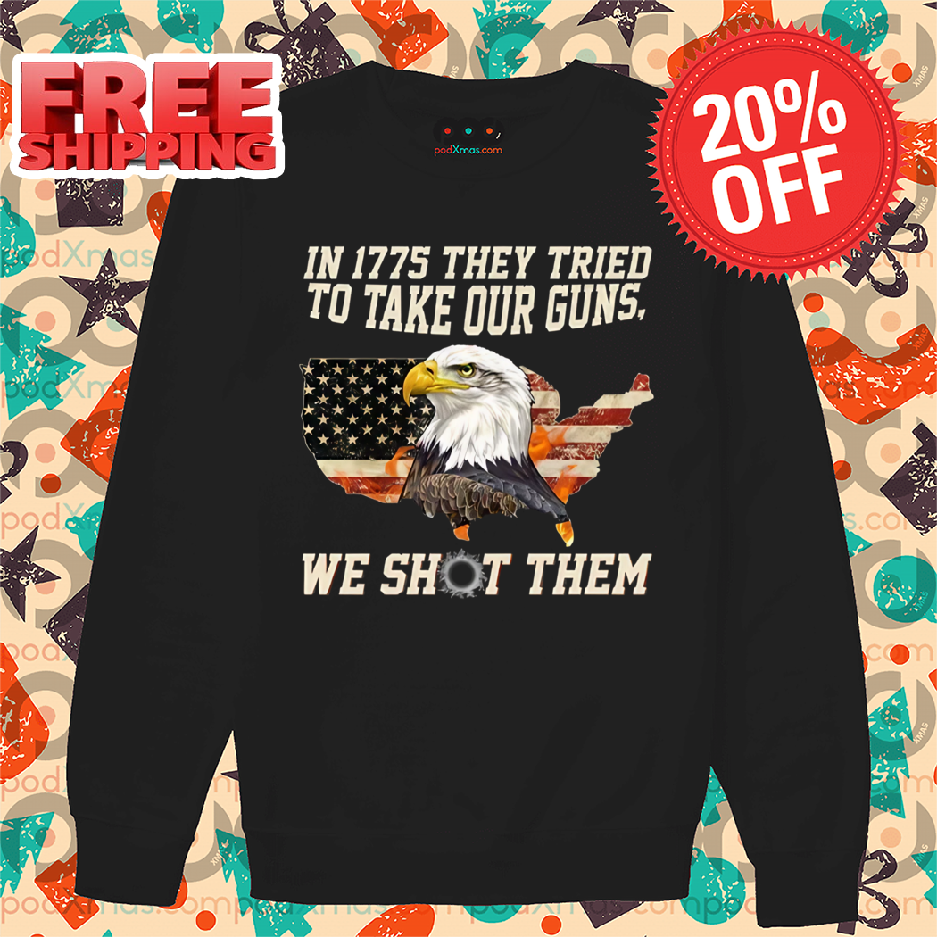 Eagle In 1775 They Tried To Take Our Guns We Shot Them Eagle American Flag Vintage Shirt