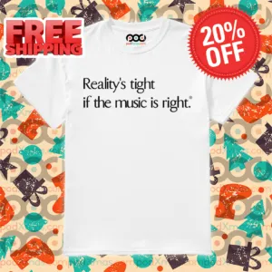 Reality's Tight If The Music Is Right Shirt