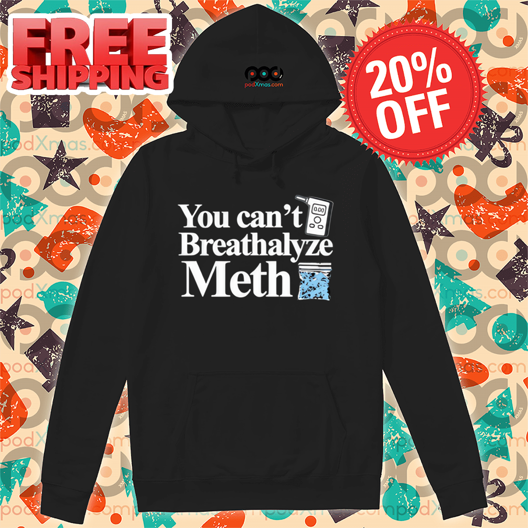 You Can't Breathalyze Meth Shirt