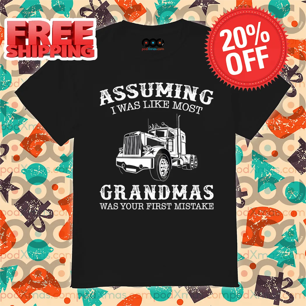 Truck Assuming I Was Like Most Grandmas Was Your First Mistake 2024 Vintage Shirt