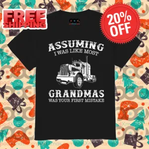 Truck Assuming I Was Like Most Grandmas Was Your First Mistake 2024 Vintage Shirt