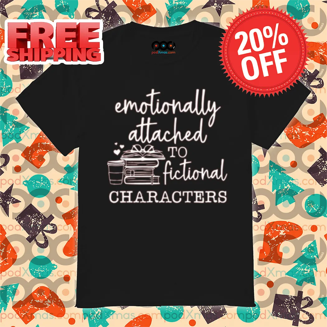 Emotionally Attached To Fictional Characters 2024 Shirt