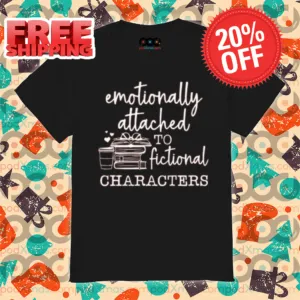 Emotionally Attached To Fictional Characters 2024 Shirt