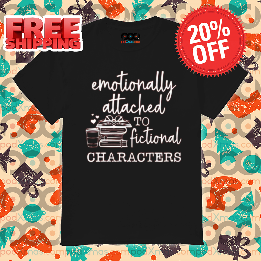 Emotionally Attached To Fictional Characters 2024 Shirt