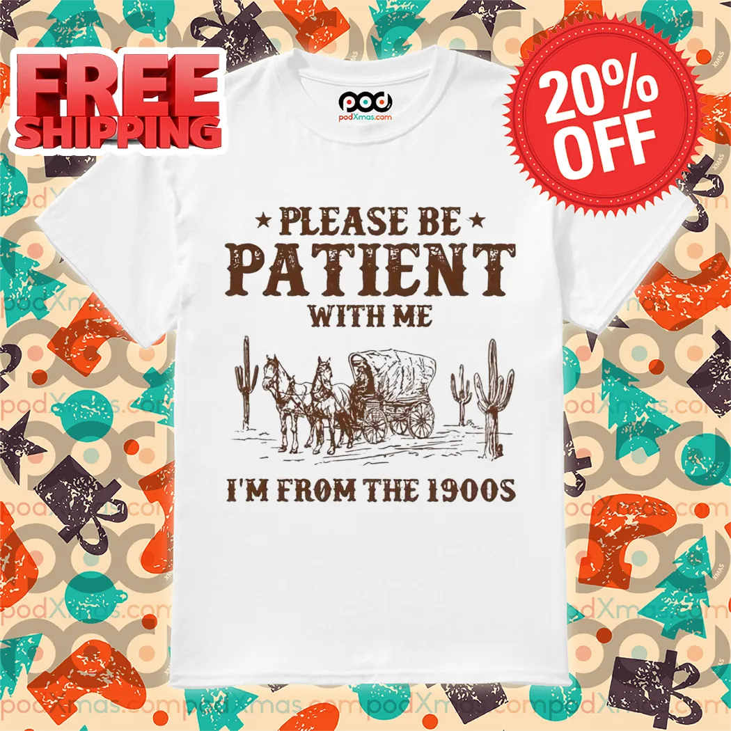 Custom Please Be Patient With Me I'm From The 1900s Vintage 2024 Shirt