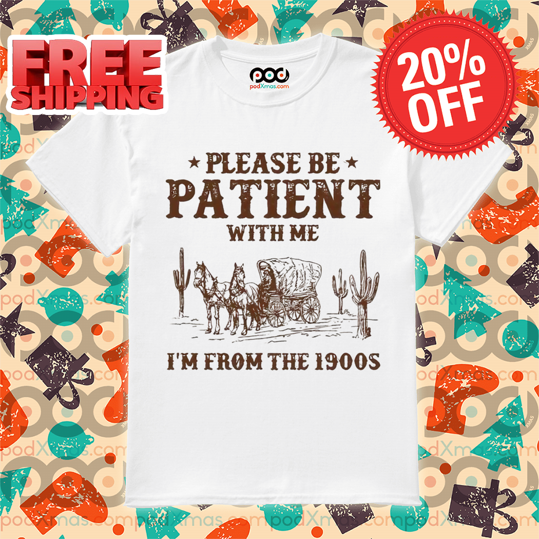 Custom Please Be Patient With Me I'm From The 1900s Vintage 2024 Shirt