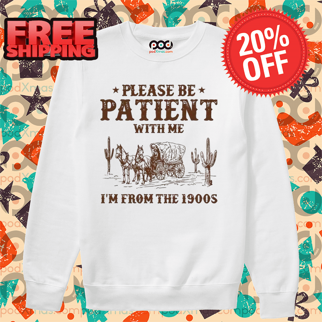 Custom Please Be Patient With Me I'm From The 1900s Vintage 2024 Shirt