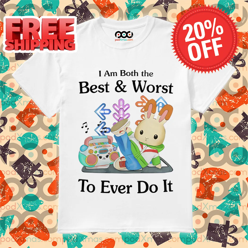 Rabbit I Am Both The Best And Worst To Ever Do It Shirt