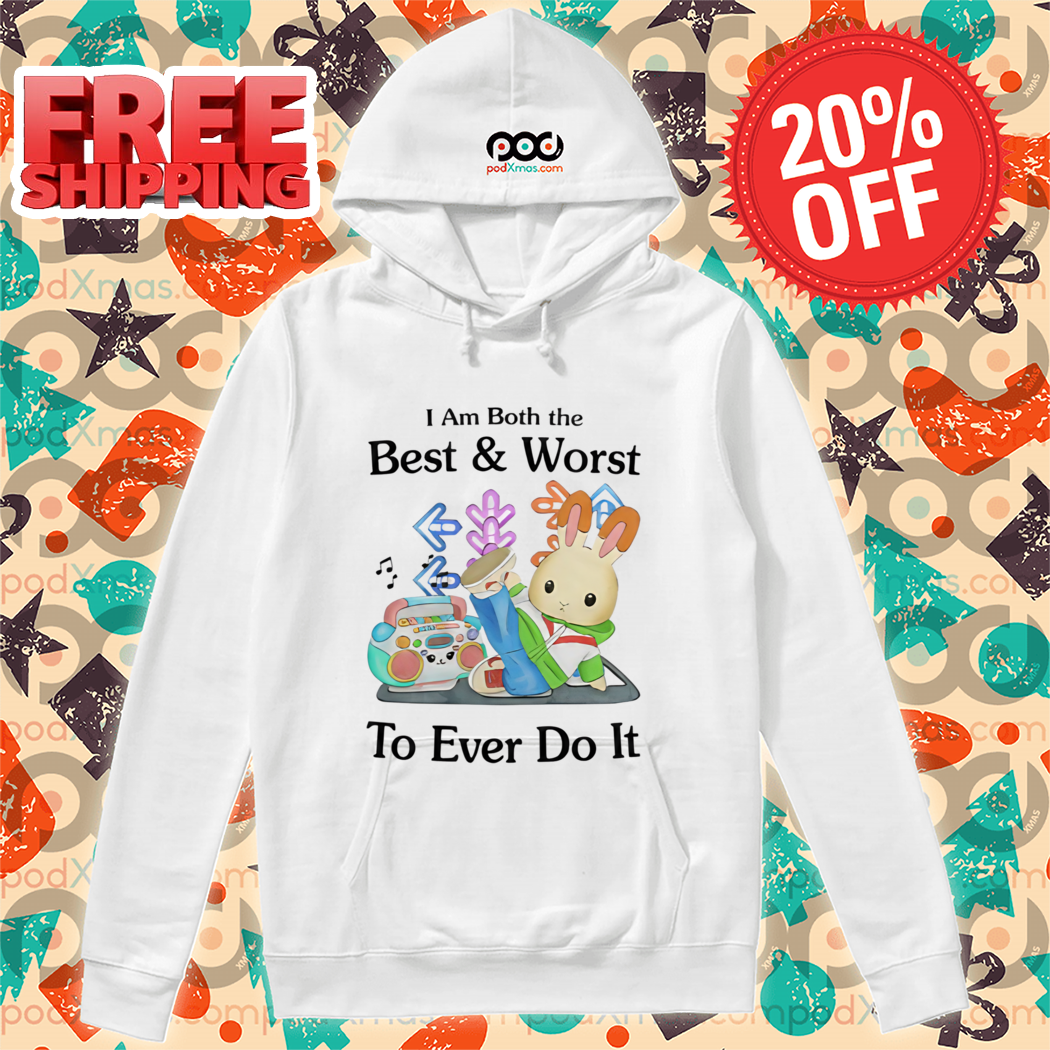 Rabbit I Am Both The Best And Worst To Ever Do It Shirt